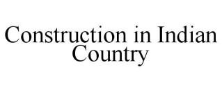 CONSTRUCTION IN INDIAN COUNTRY