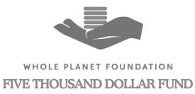 WHOLE PLANET FOUNDATION FIVE THOUSAND DOLLAR FUND
