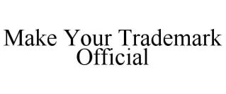 MAKE YOUR TRADEMARK OFFICIAL