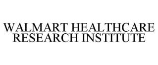 WALMART HEALTHCARE RESEARCH INSTITUTE