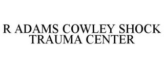 R ADAMS COWLEY SHOCK TRAUMA CENTER