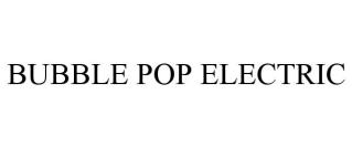 BUBBLE POP ELECTRIC