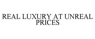 REAL LUXURY AT UNREAL PRICES