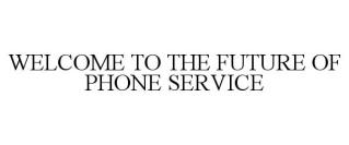 WELCOME TO THE FUTURE OF PHONE SERVICE