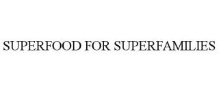 SUPERFOOD FOR SUPERFAMILIES