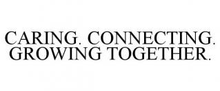 CARING. CONNECTING. GROWING TOGETHER.