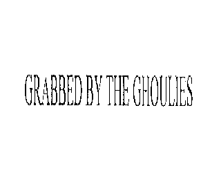 GRABBED BY THE GHOULIES