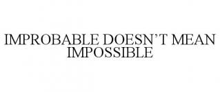 IMPROBABLE DOESN'T MEAN IMPOSSIBLE