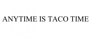 ANYTIME IS TACO TIME
