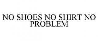 NO SHOES NO SHIRT NO PROBLEM