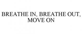 BREATHE IN, BREATHE OUT, MOVE ON