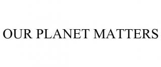 OUR PLANET MATTERS