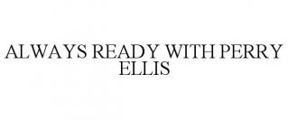 ALWAYS READY WITH PERRY ELLIS