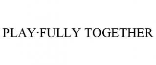 PLAY·FULLY TOGETHER