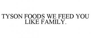 TYSON FOODS. WE FEED YOU LIKE FAMILY.