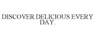 DISCOVER DELICIOUS EVERY DAY.