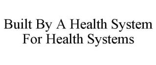 BUILT BY A HEALTH SYSTEM FOR HEALTH SYSTEMS